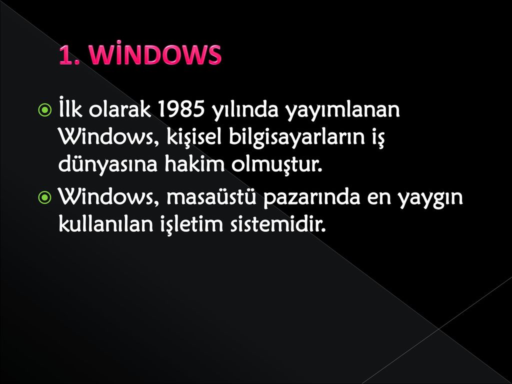 1. WİNDOWS İlk olarak 1985 yılında yayımlanan Windows, kişisel bilgisayarların iş dünyasına hakim olmuştur.
