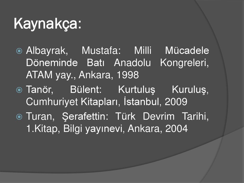 Kaynakça: Albayrak, Mustafa: Milli Mücadele Döneminde Batı Anadolu Kongreleri, ATAM yay., Ankara,
