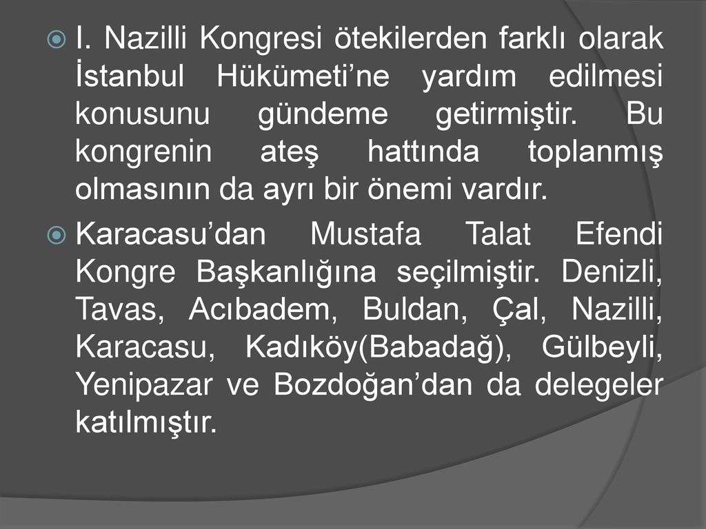 I. Nazilli Kongresi ötekilerden farklı olarak İstanbul Hükümeti’ne yardım edilmesi konusunu gündeme getirmiştir. Bu kongrenin ateş hattında toplanmış olmasının da ayrı bir önemi vardır.