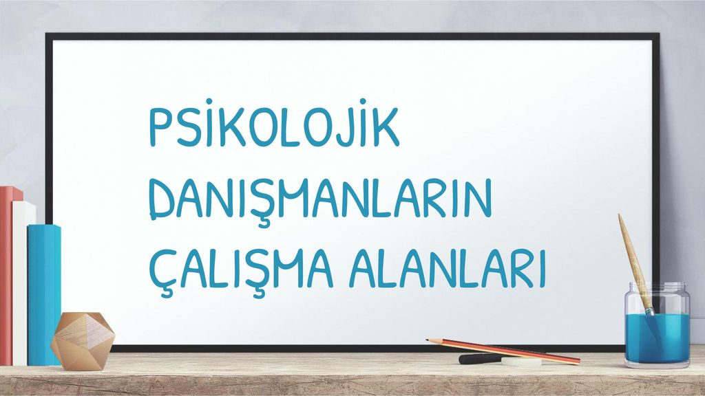 PSİKOLOJİK DANIŞMANLARIN ÇALIŞMA ALANLARI - Ppt Indir