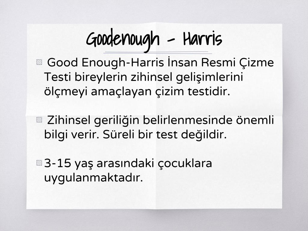 Goodenough – Harris Good Enough-Harris İnsan Resmi Çizme Testi bireylerin zihinsel gelişimlerini ölçmeyi amaçlayan çizim testidir.