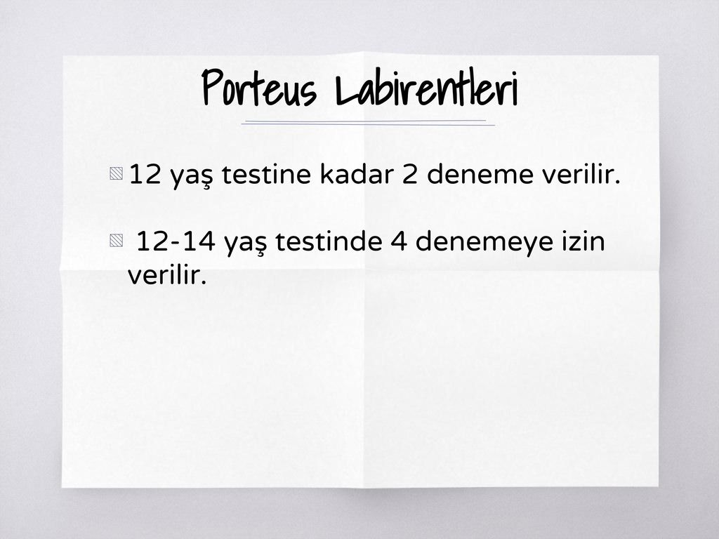 Porteus Labirentleri 12 yaş testine kadar 2 deneme verilir.