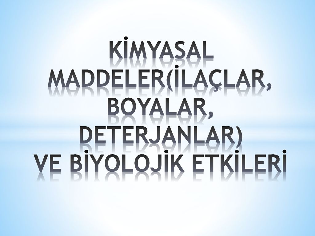 KİMYASAL MADDELER(İLAÇLAR, BOYALAR, DETERJANLAR) VE BİYOLOJİK ETKİLERİ ...