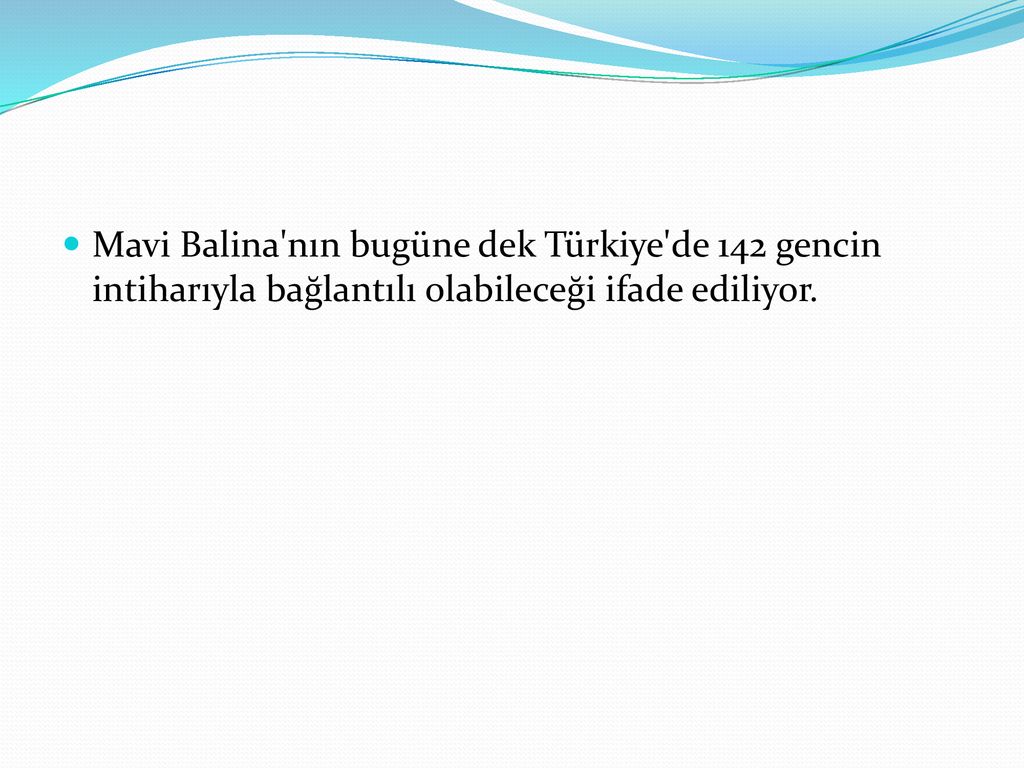 Mavi Balina nın bugüne dek Türkiye de 142 gencin intiharıyla bağlantılı olabileceği ifade ediliyor.