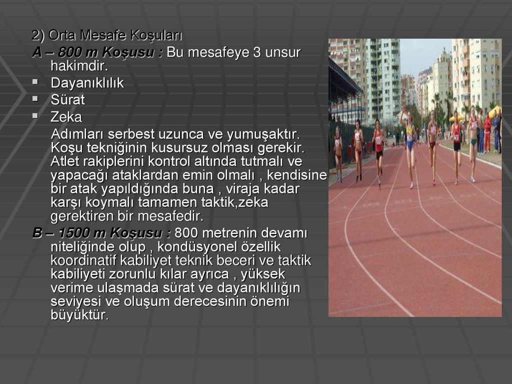 2) Orta Mesafe Koşuları A – 800 m Koşusu : Bu mesafeye 3 unsur hakimdir. Dayanıklılık. Sürat. Zeka.