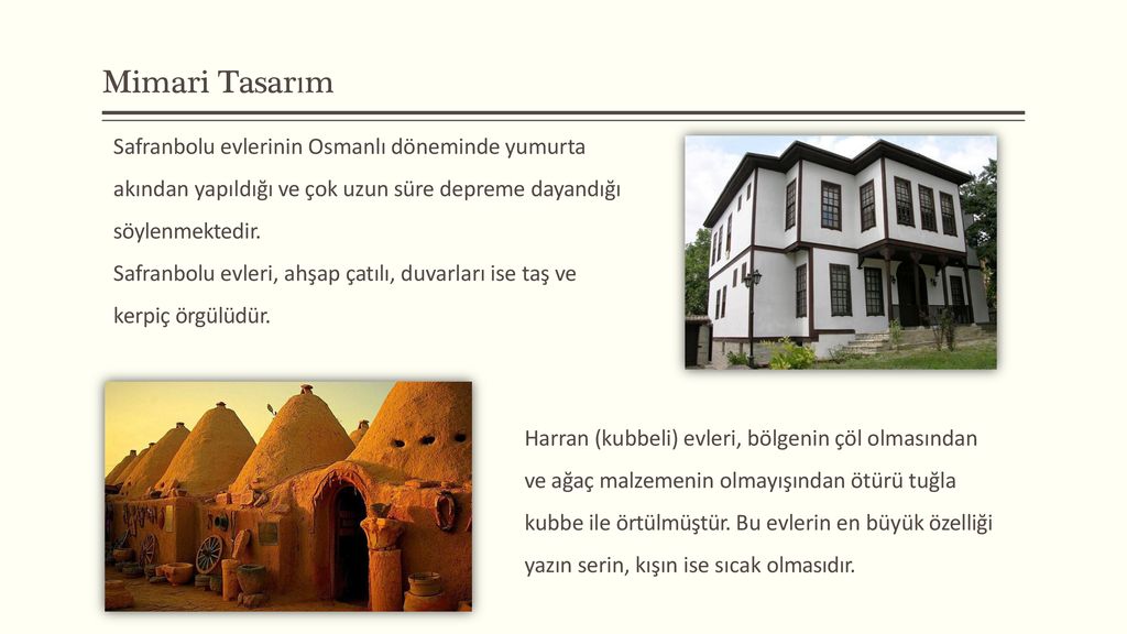 Mimari Tasarım Safranbolu evlerinin Osmanlı döneminde yumurta akından yapıldığı ve çok uzun süre depreme dayandığı söylenmektedir.