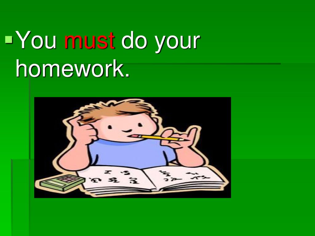 Your homework do make. You must do your homework. Do a homework или do homework. Must do homework. I must do my homework.