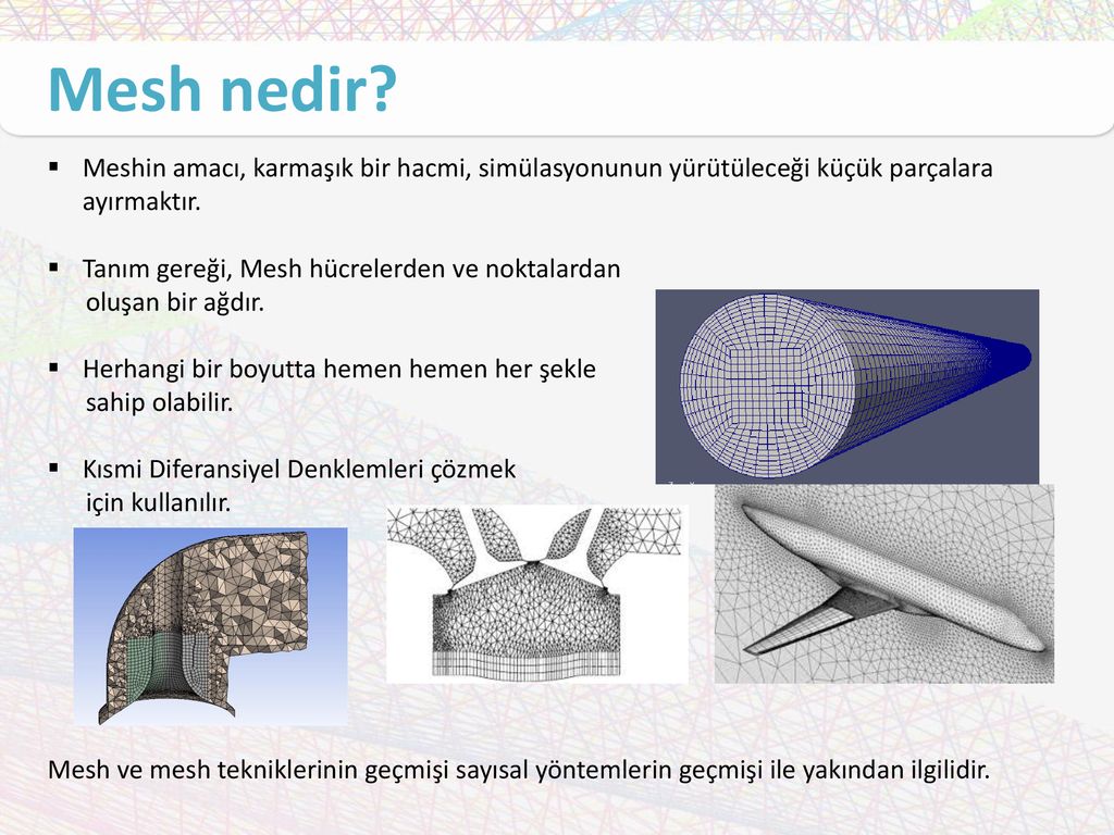 Mesh nedir Meshin amacı, karmaşık bir hacmi, simülasyonunun yürütüleceği küçük parçalara ayırmaktır.