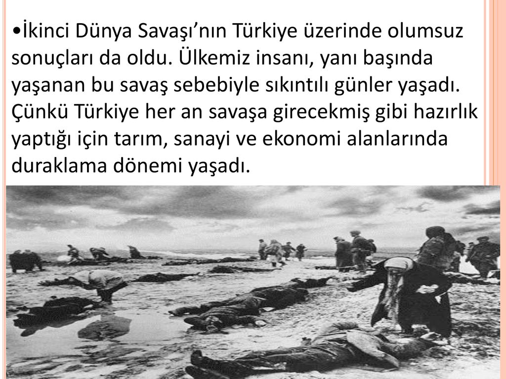 İkinci Dünya Savaşı’nın Türkiye üzerinde olumsuz sonuçları da oldu