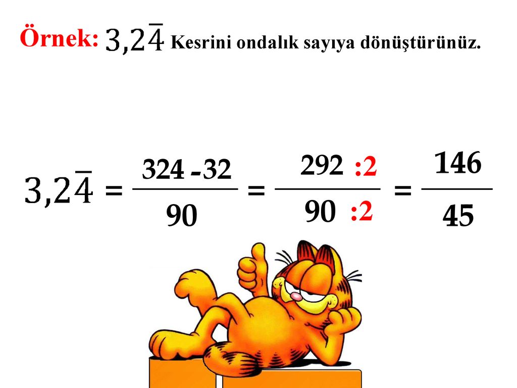 Örnek: Kesrini ondalık sayıya dönüştürünüz : = = = 90 :
