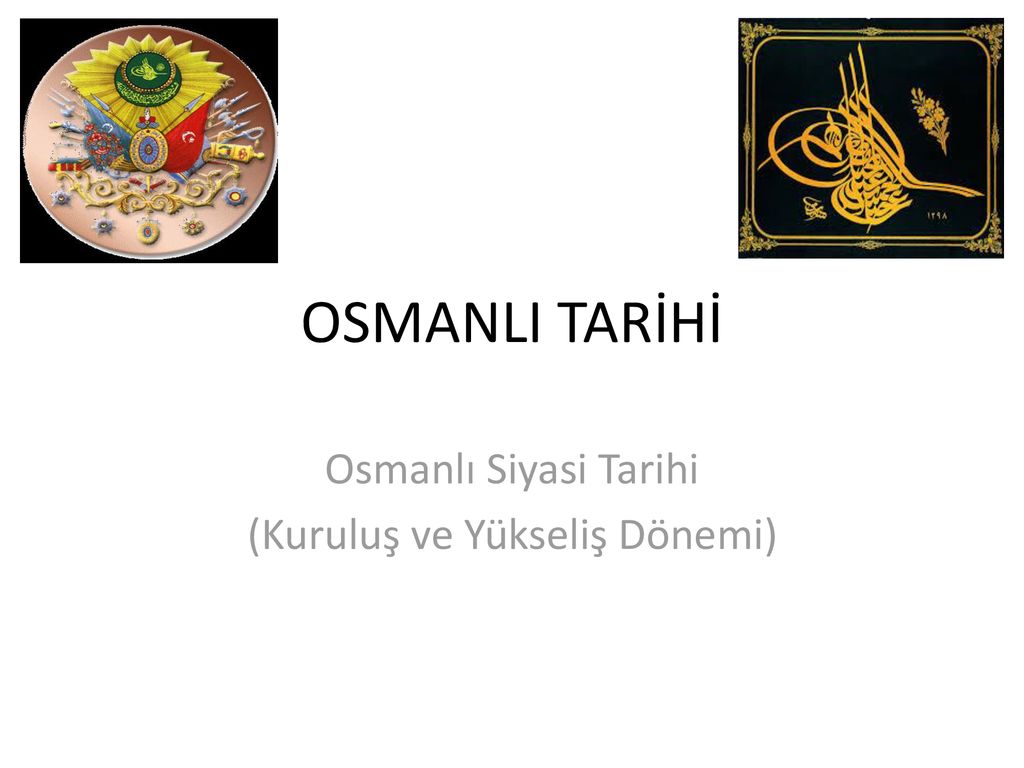 Osmanlı Siyasi Tarihi (Kuruluş Ve Yükseliş Dönemi) - Ppt Indir