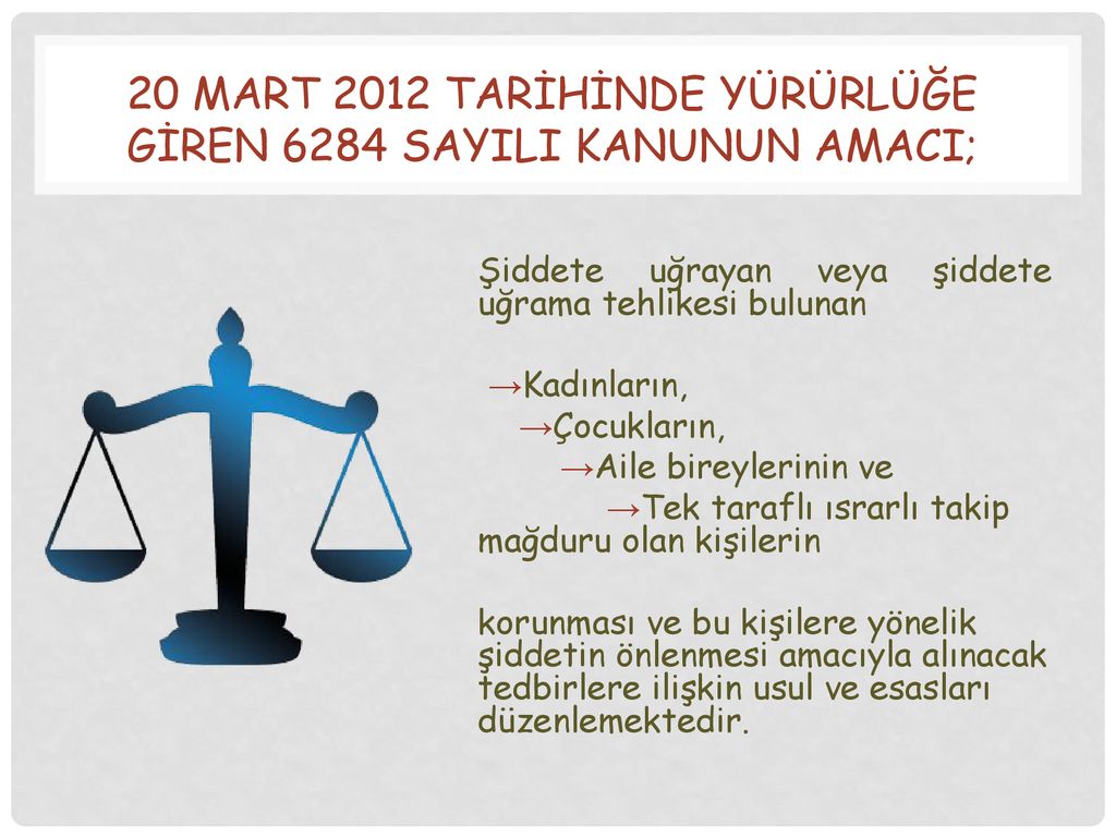 20 Mart 2012 tarihinde yürürlüğe giren 6284 sayılı Kanunun Amacı;