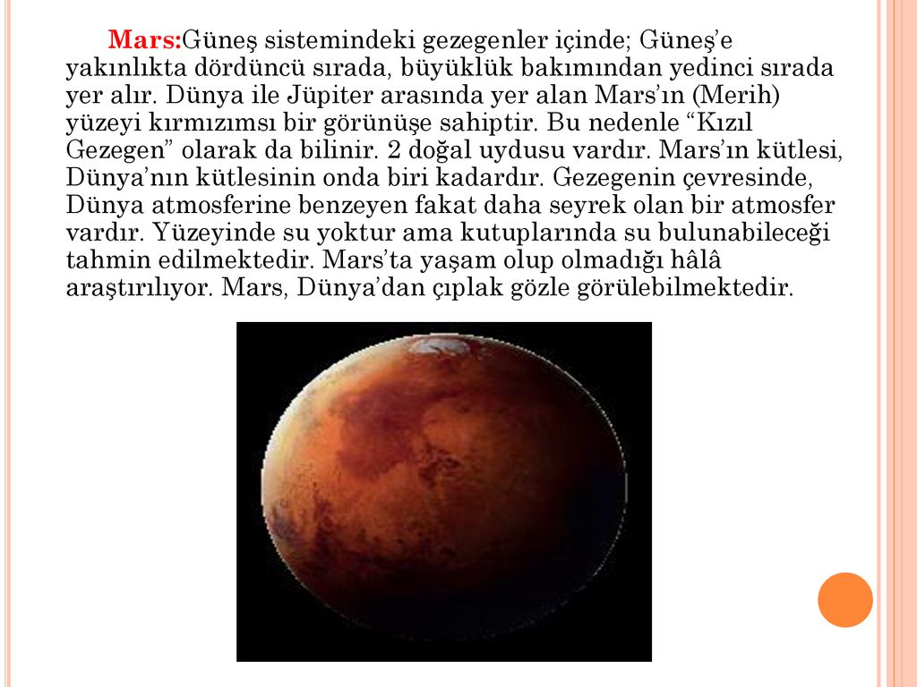 Mars:Güneş sistemindeki gezegenler içinde; Güneş’e yakınlıkta dördüncü sırada, büyüklük bakımından yedinci sırada yer alır.