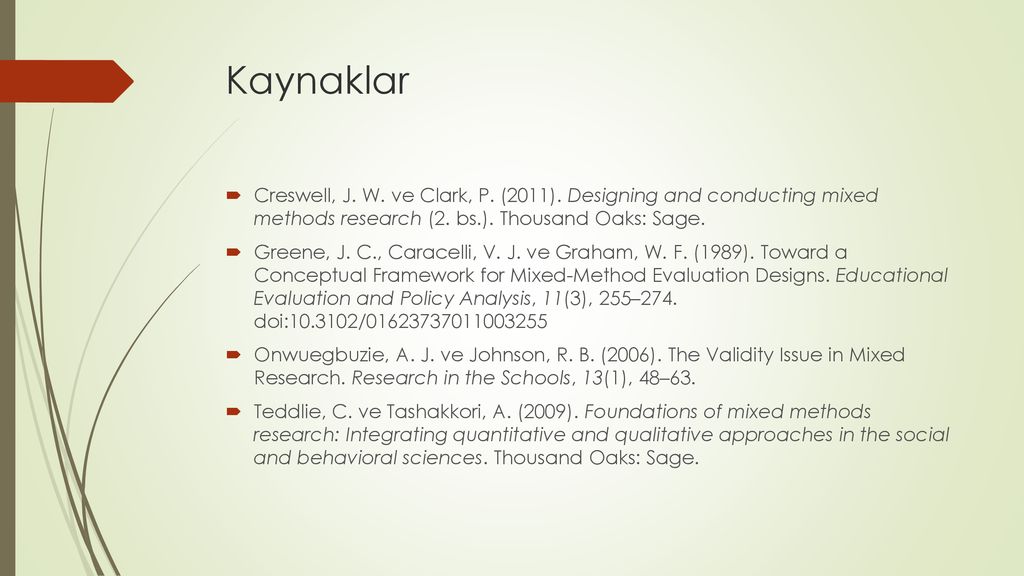 Kaynaklar Creswell, J. W. ve Clark, P. (2011). Designing and conducting mixed methods research (2. bs.). Thousand Oaks: Sage.
