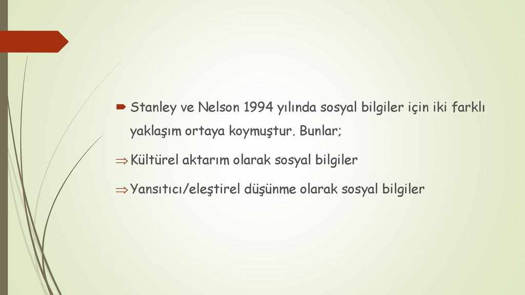 Stanley ve Nelson 1994 yılında sosyal bilgiler için iki farklı yaklaşım ortaya koymuştur. Bunlar;