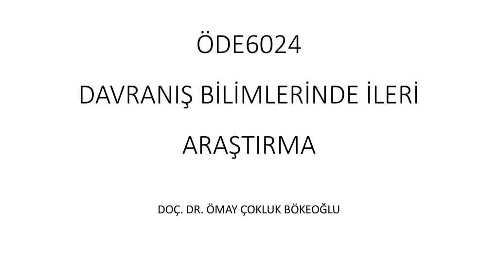 ÖDE6024 DAVRANIŞ BİLİMLERİNDE İLERİ ARAŞTIRMA - Ppt Indir