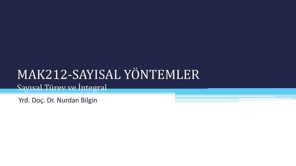 MAK212-SAYISAL YÖNTEMLER Sayısal Türev Ve İntegral - Ppt Indir