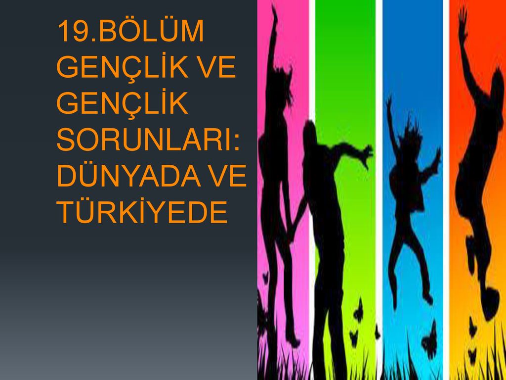 19.BÖLÜM GENÇLİK VE GENÇLİK SORUNLARI: DÜNYADA VE TÜRKİYEDE - Ppt Indir