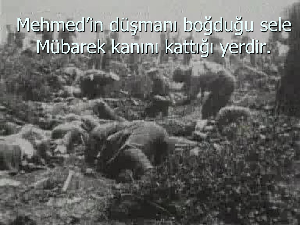 Mehmed’in düşmanı boğduğu sele Mübarek kanını kattığı yerdir.