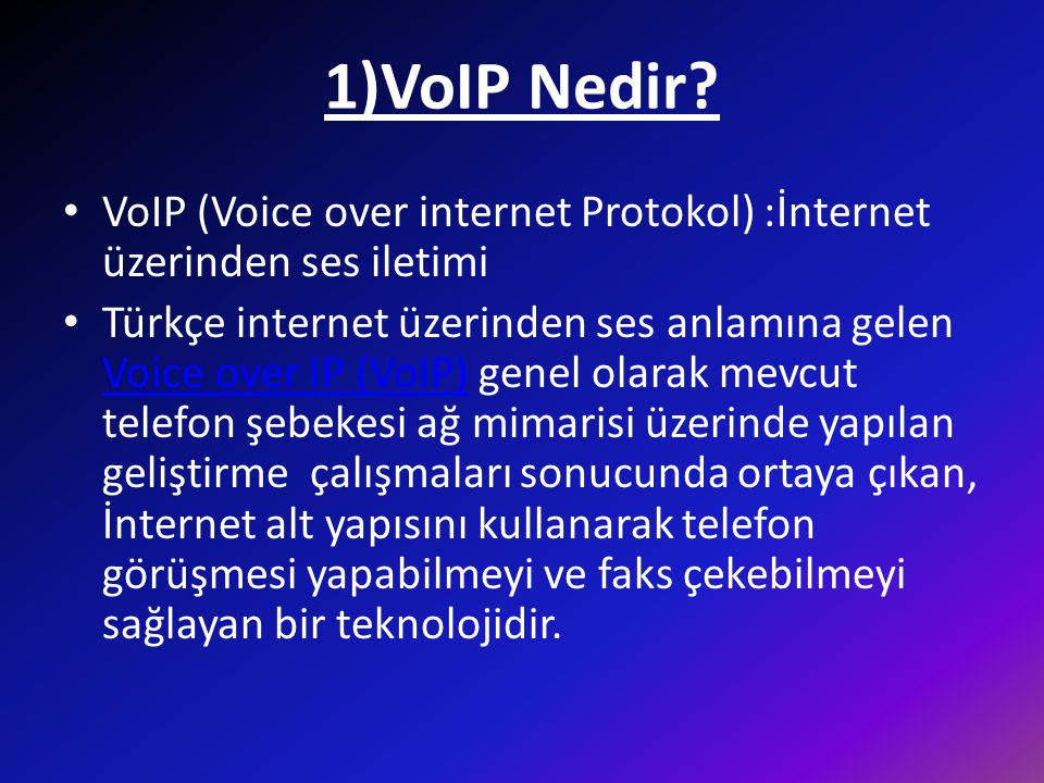 1)VoIP Nedir VoIP (Voice over internet Protokol) :İnternet üzerinden ses iletimi.