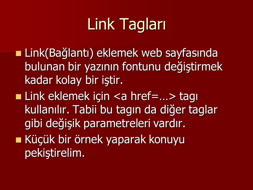 Link Tagları Link(Bağlantı) eklemek web sayfasında bulunan bir yazının fontunu değiştirmek kadar kolay bir iştir.