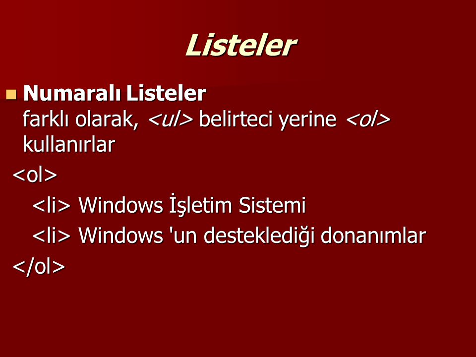 Listeler Numaralı Listeler farklı olarak, <ul> belirteci yerine <ol> kullanırlar. <ol> <li> Windows İşletim Sistemi.