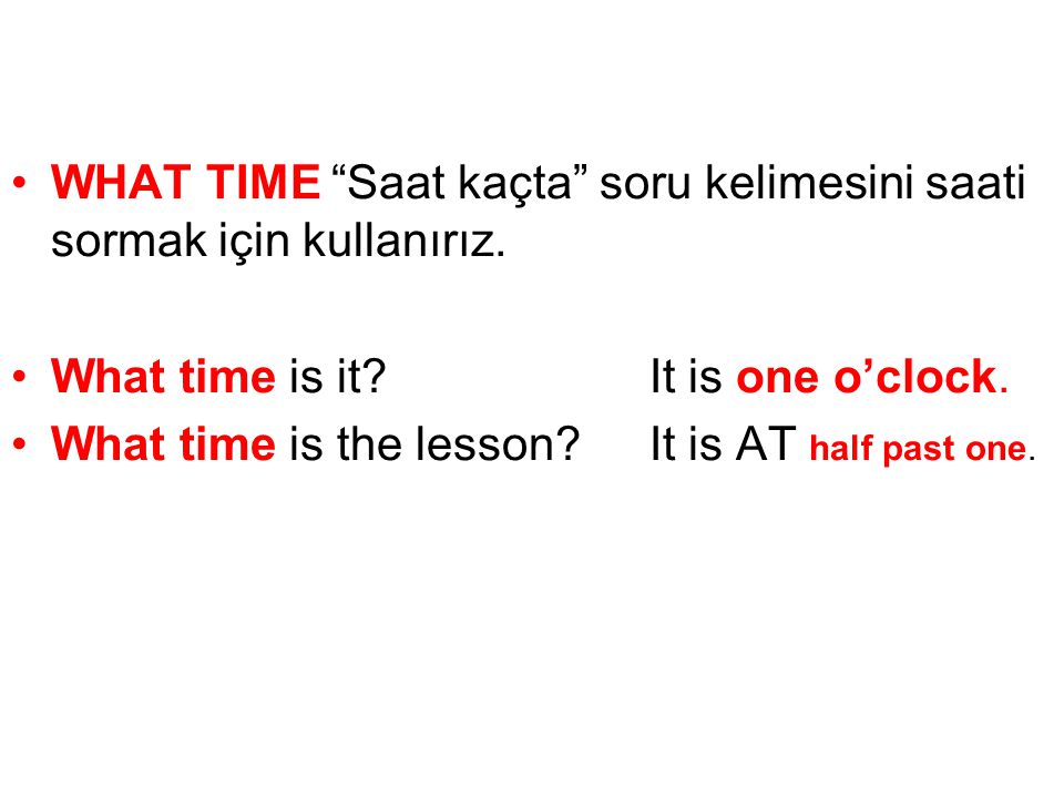 WHAT TIME Saat kaçta soru kelimesini saati sormak için kullanırız.