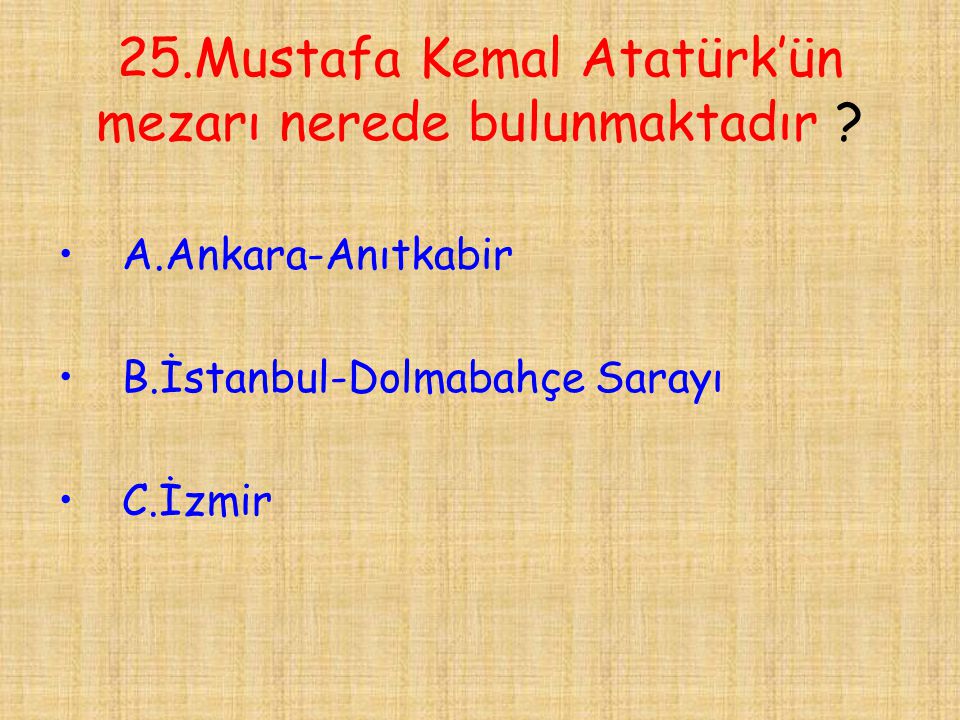 25.Mustafa Kemal Atatürk’ün mezarı nerede bulunmaktadır