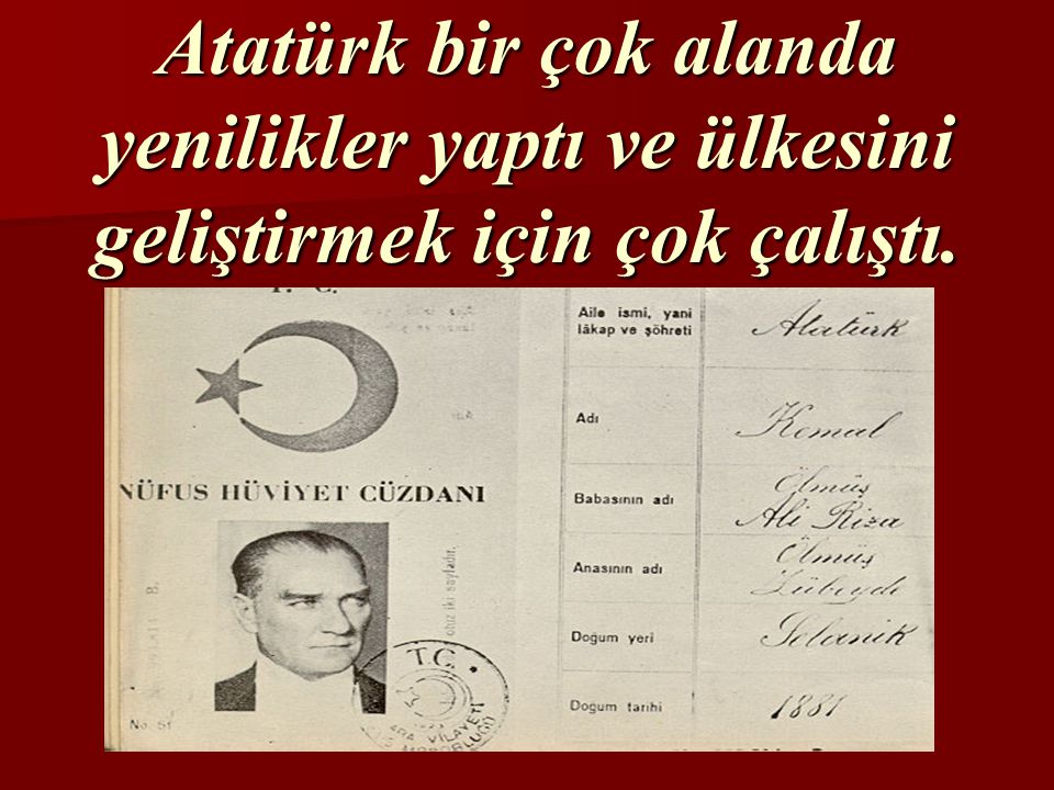 Atatürk bir çok alanda yenilikler yaptı ve ülkesini geliştirmek için çok çalıştı.