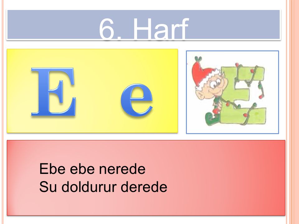 6. Harf E e Ebe ebe nerede Su doldurur derede