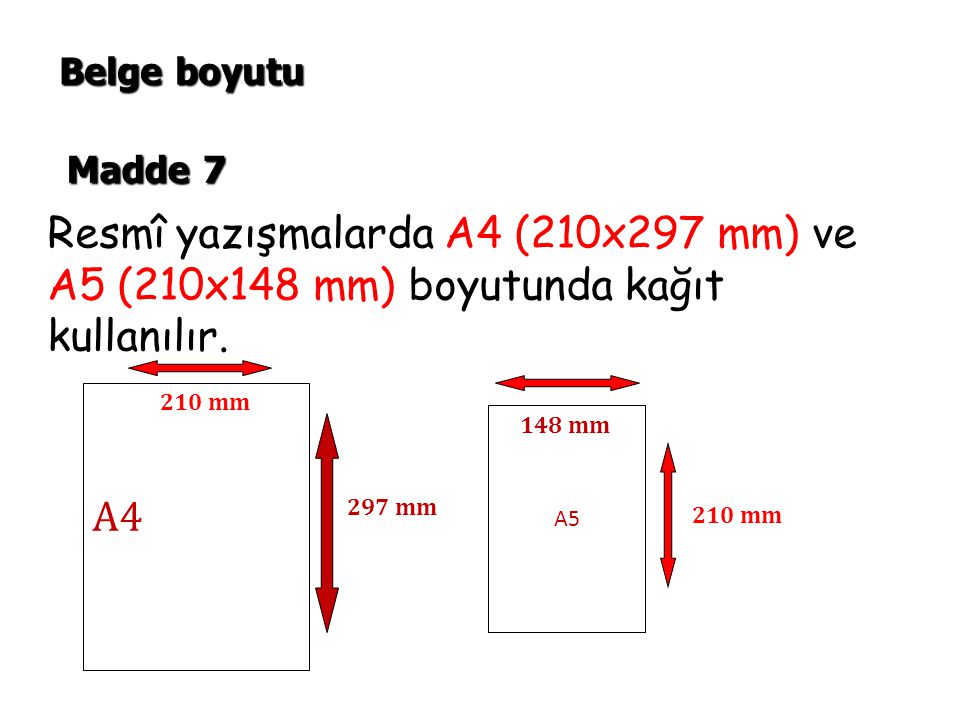 Belge boyutu Madde 7. Resmî yazışmalarda A4 (210x297 mm) ve A5 (210x148 mm) boyutunda kağıt kullanılır.