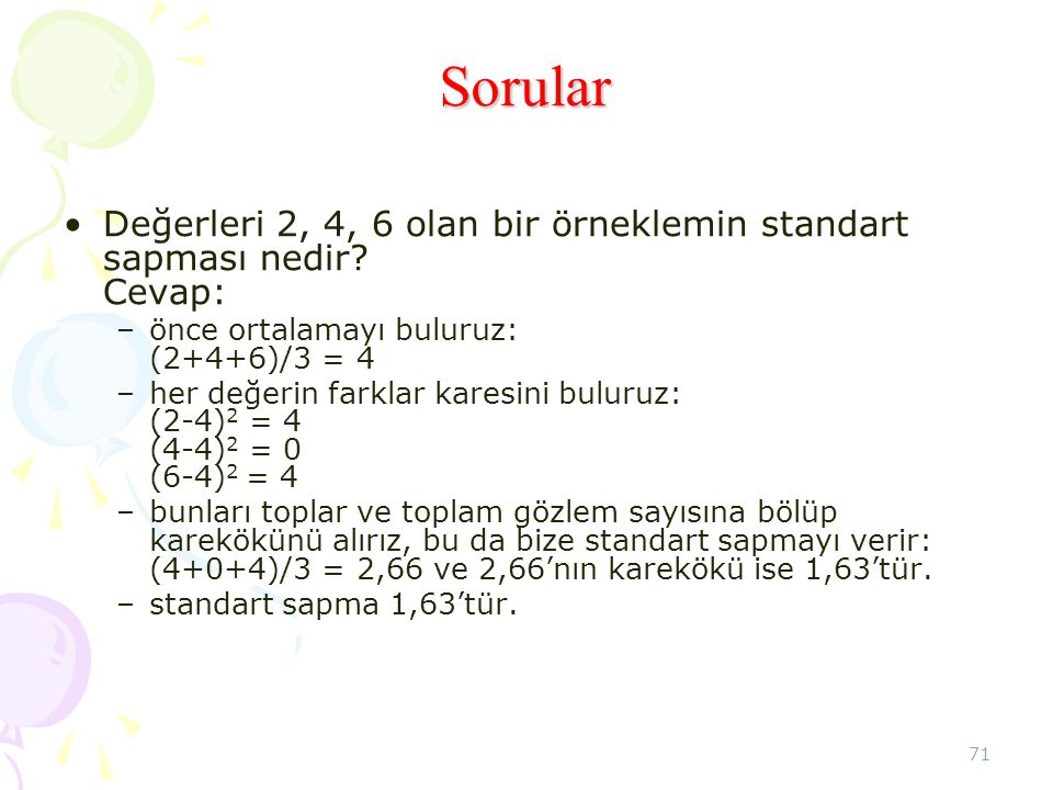 Sorular Değerleri 2, 4, 6 olan bir örneklemin standart sapması nedir Cevap: önce ortalamayı buluruz: (2+4+6)/3 = 4.