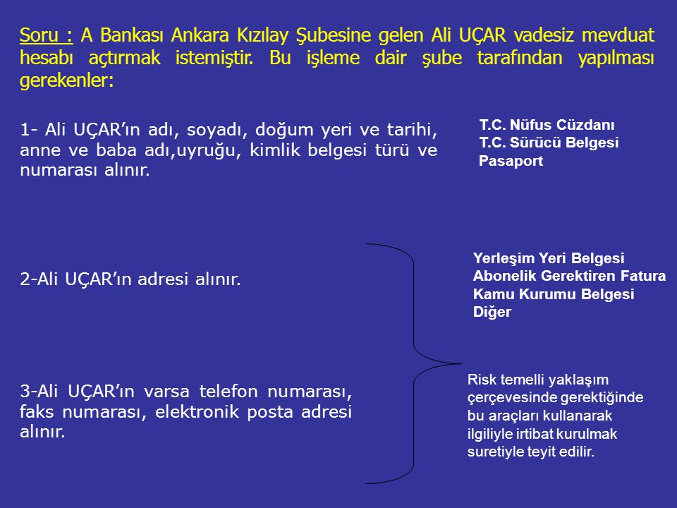Soru : A Bankası Ankara Kızılay Şubesine gelen Ali UÇAR vadesiz mevduat hesabı açtırmak istemiştir. Bu işleme dair şube tarafından yapılması gerekenler: