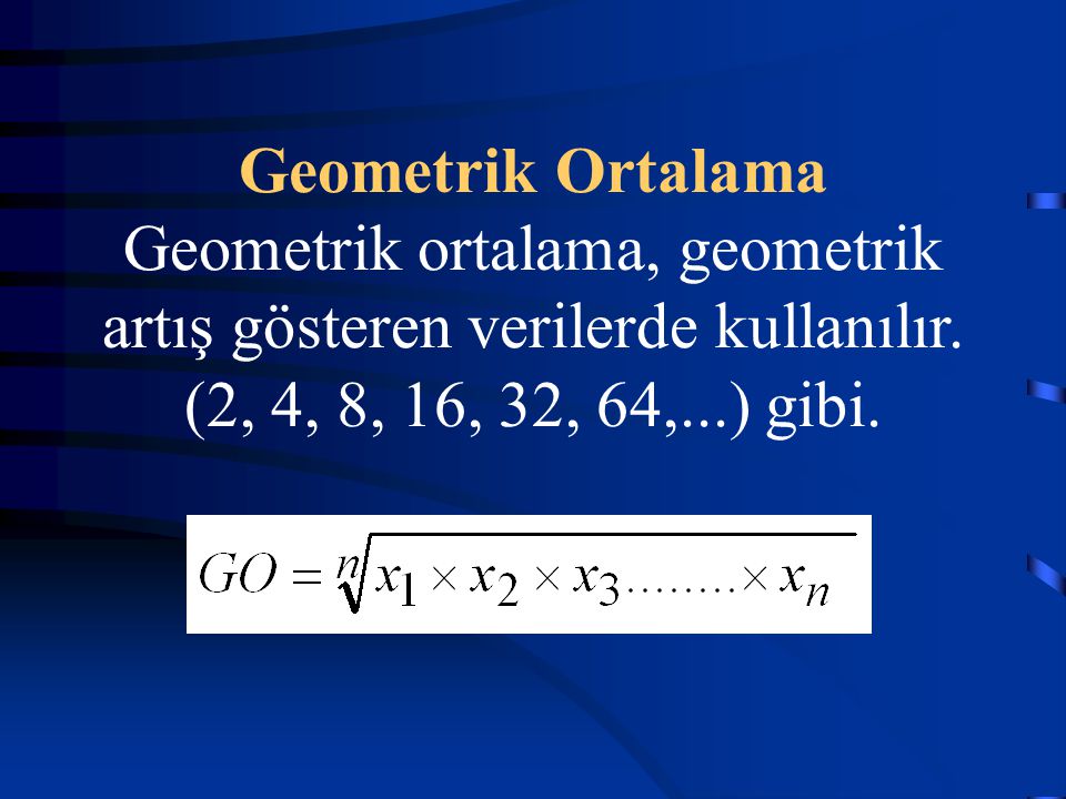 Geometrik Ortalama Geometrik ortalama, geometrik artış gösteren verilerde kullanılır.