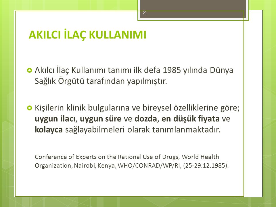 AKILCI İLAÇ KULLANIMI Akılcı İlaç Kullanımı tanımı ilk defa 1985 yılında Dünya Sağlık Örgütü tarafından yapılmıştır.