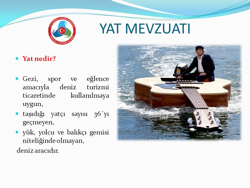 YAT MEVZUATI Yat nedir Gezi, spor ve eğlence amacıyla deniz turizmi ticaretinde kullanılmaya uygun,