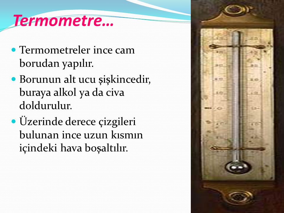 Termometre… Termometreler ince cam borudan yapılır.