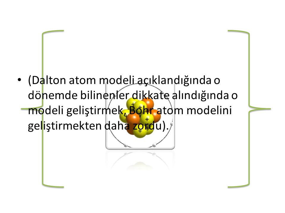 (Dalton atom modeli açıklandığında o dönemde bilinenler dikkate alındığında o modeli geliştirmek, Bohr atom modelini geliştirmekten daha zordu).