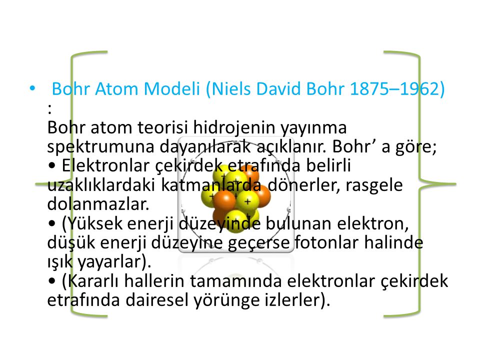 Bohr Atom Modeli (Niels David Bohr 1875–1962) : Bohr atom teorisi hidrojenin yayınma spektrumuna dayanılarak açıklanır.
