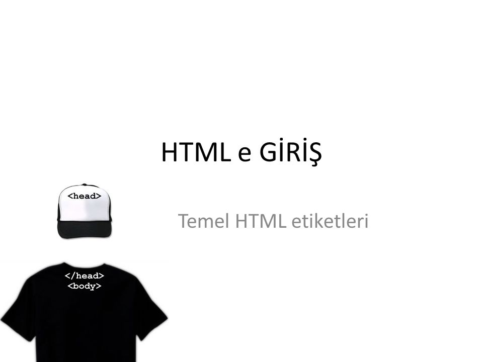 HTML e GİRİŞ Temel HTML etiketleri