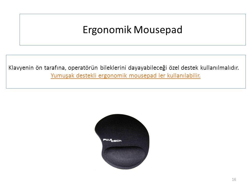 Yumuşak destekli ergonomik mousepad ler kullanılabilir.