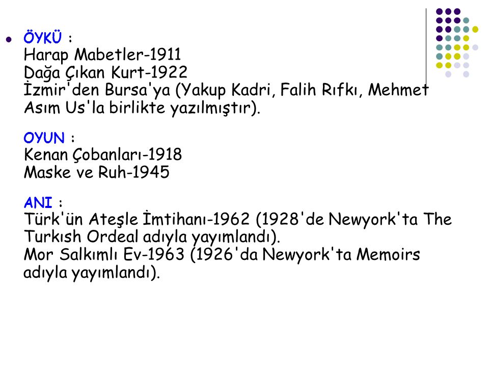 ÖYKÜ : Harap Mabetler-1911 Dağa Çıkan Kurt-1922 İzmir den Bursa ya (Yakup Kadri, Falih Rıfkı, Mehmet Asım Us la birlikte yazılmıştır).