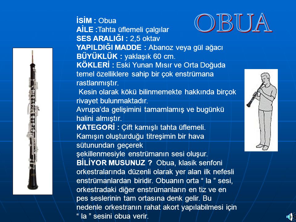 OBUA İSİM : Obua AİLE :Tahta üflemeli çalgılar SES ARALIĞI : 2,5 oktav