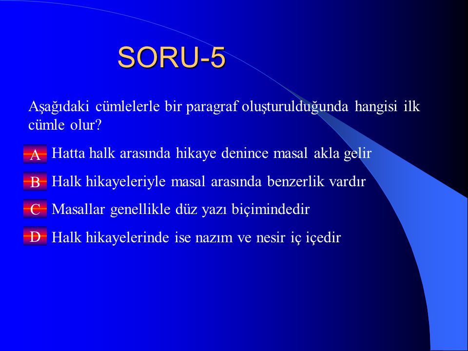 SORU-5 Aşağıdaki cümlelerle bir paragraf oluşturulduğunda hangisi ilk cümle olur Hatta halk arasında hikaye denince masal akla gelir.