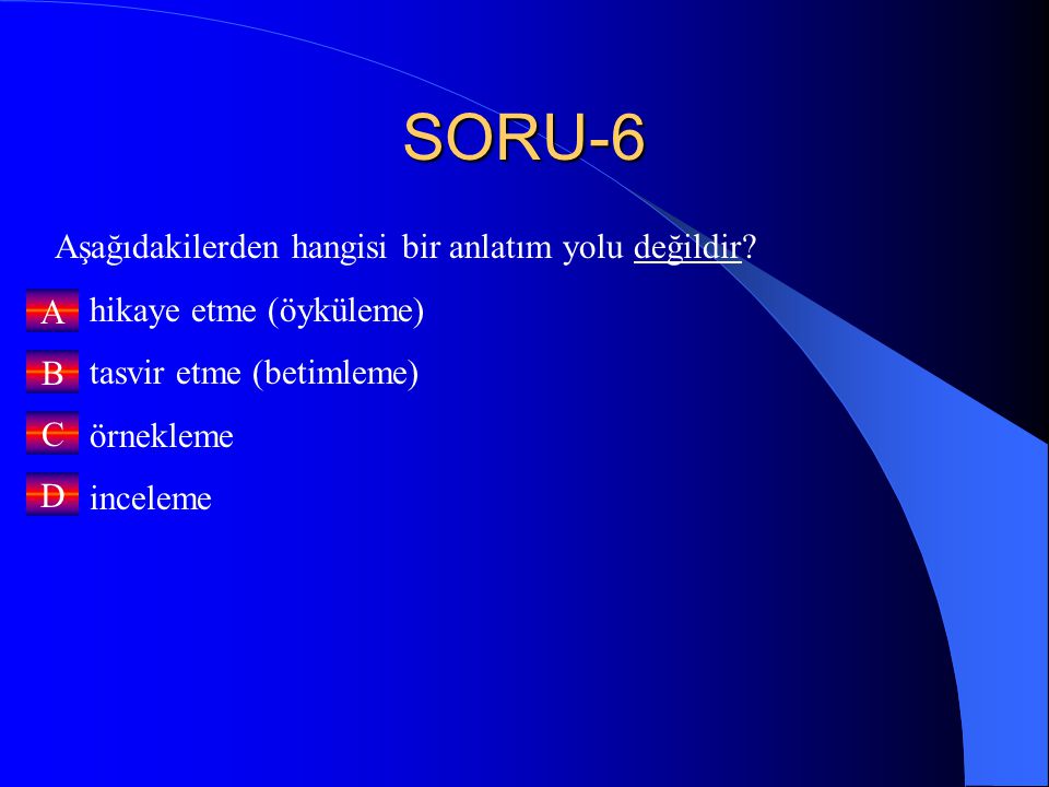 SORU-6 Aşağıdakilerden hangisi bir anlatım yolu değildir