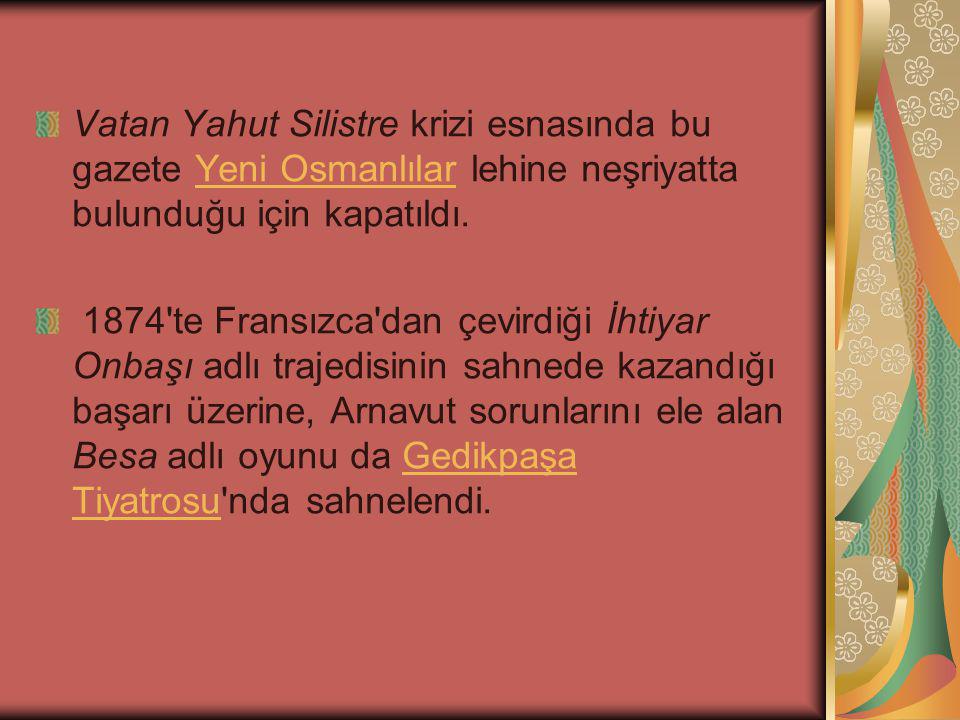 Vatan Yahut Silistre krizi esnasında bu gazete Yeni Osmanlılar lehine neşriyatta bulunduğu için kapatıldı.