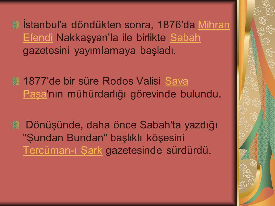İstanbul a döndükten sonra, 1876 da Mihran Efendi Nakkaşyan la ile birlikte Sabah gazetesini yayımlamaya başladı.