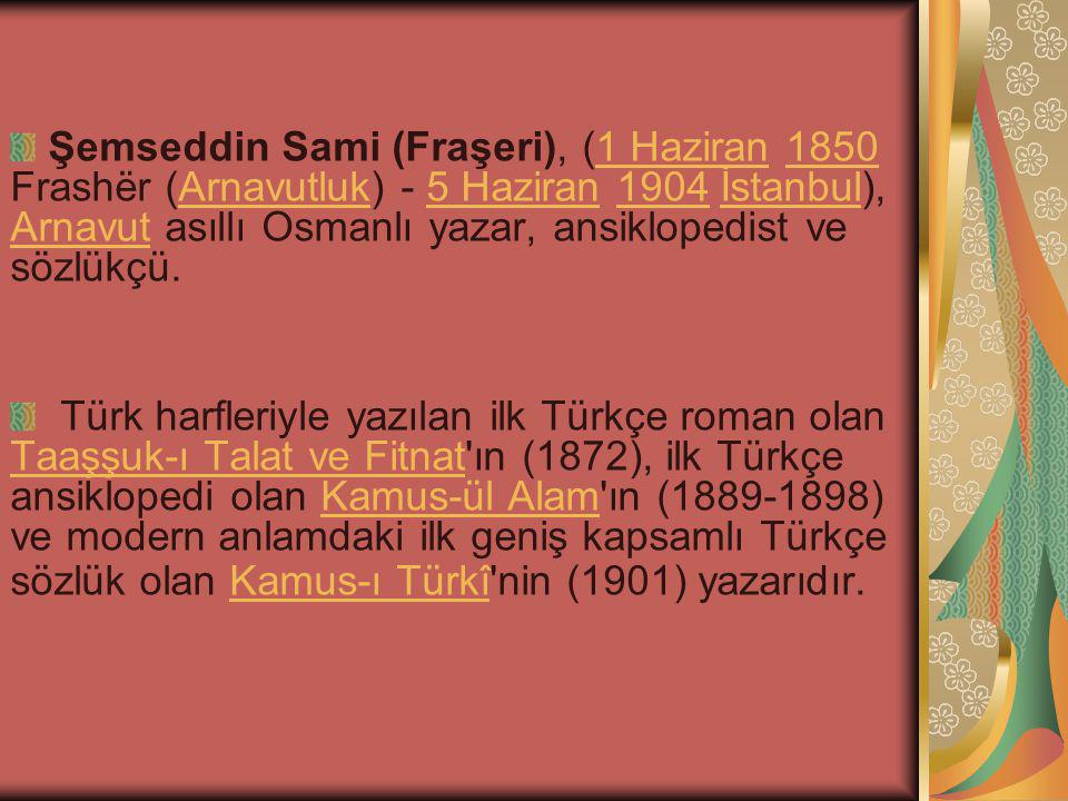 Şemseddin Sami (Fraşeri), (1 Haziran 1850 Frashër (Arnavutluk) - 5 Haziran 1904 İstanbul), Arnavut asıllı Osmanlı yazar, ansiklopedist ve sözlükçü.