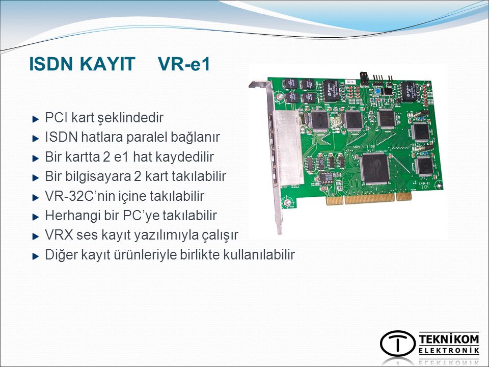 ISDN KAYIT VR-e1 PCI kart şeklindedir ISDN hatlara paralel bağlanır