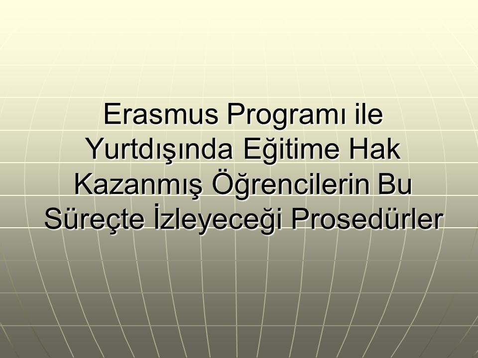 Erasmus Programı ile Yurtdışında Eğitime Hak Kazanmış Öğrencilerin Bu Süreçte İzleyeceği Prosedürler